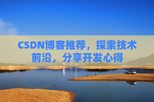 CSDN博客推荐，探索技术前沿，分享开发心得